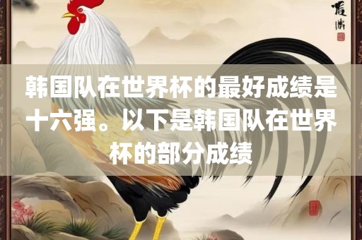 韩国队在世界杯的最好成绩是十六强。以下是韩国队在世界杯的部分成绩