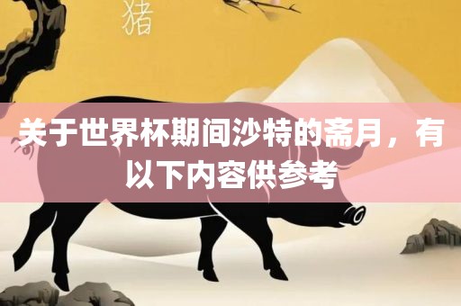 关于世界杯期间沙特的斋月，有以下内容供参考